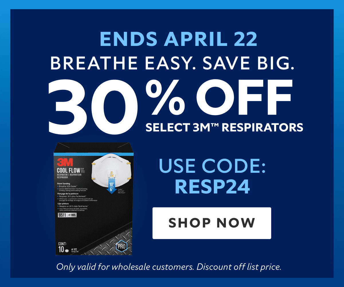 Ends April 22. Breathe Easy. Save Big. 30% OFF Select 3M™ Respirators. Use Code: RESP24. Shop Now. *Only valid for wholesale customers. Discount off list price.