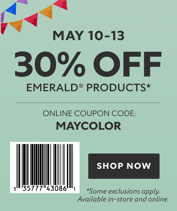 May 10 - 13. 30% OFF Emerald Products®. Barcode: 535777430861. Online Coupon Code: MAYCOLOR. Shop Now. *Coupon available in-store and online. Some exclusions apply.