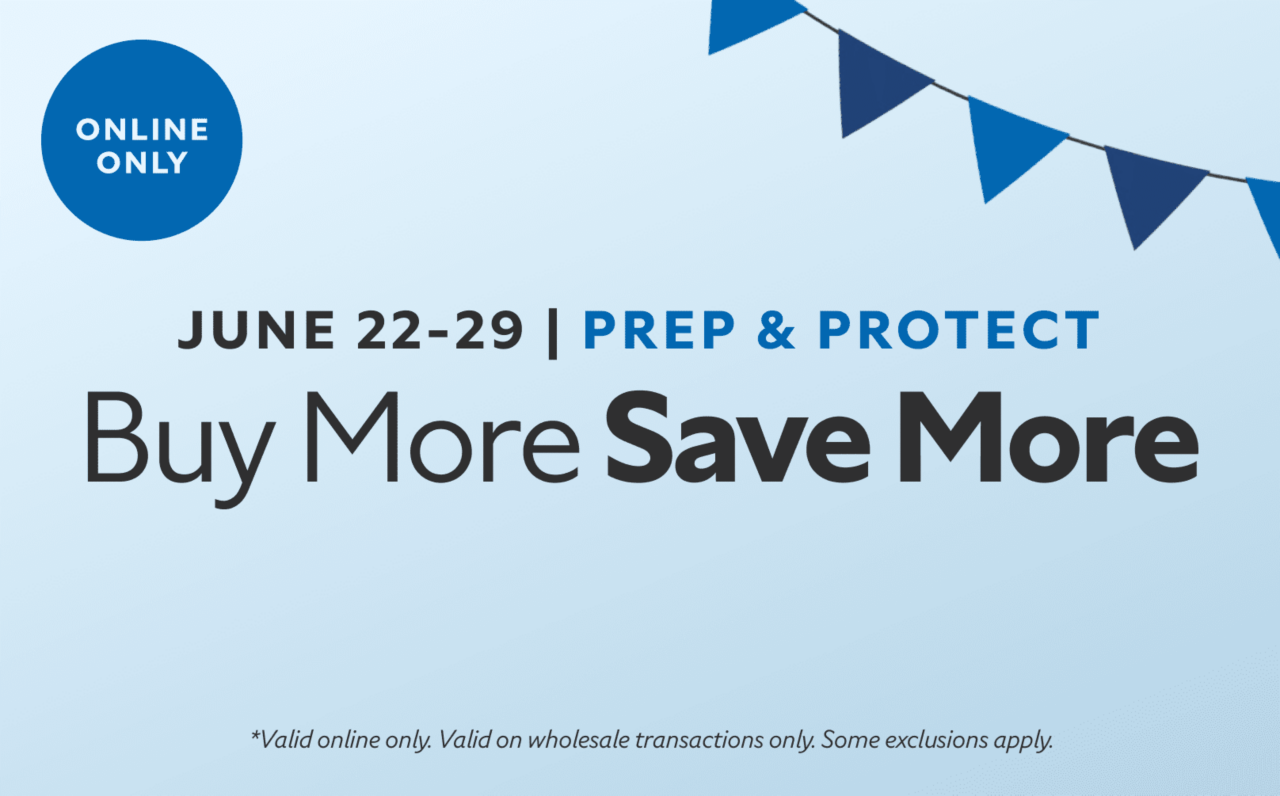 Online Only. June 22 - 29. Prep & Protect. Buy More Save More. *Valdi online only. Valid on wholesale transactions only. Some exclusions apply.