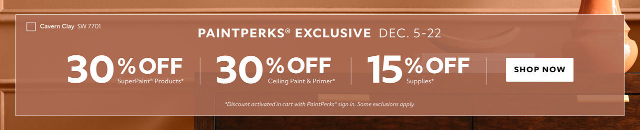 PaintPerks® Exclusive Dec. 5-22. 30% OFF SuperPaint® Products, 30% OFF Ceiling Paint & Primer, 15% OFF Supplies. Shop Now. *Discount activated in cart with PaintPerks® sign in. Some exclusions apply.