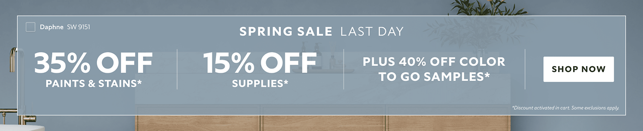 Spring Sale Last Day. 35% OFF Paints & Stains, 15% OFF Supplies, Plus 40% OFF Color To Go Samples. Shop Now. *Discount activated in cart. Some exclusions apply.