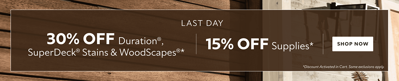 Last Day. 30% OFF Duration®, SuperDeck® Stains & WoodScapes®, 15% OFF Supplies. Shop Now. *Some exclusions apply.