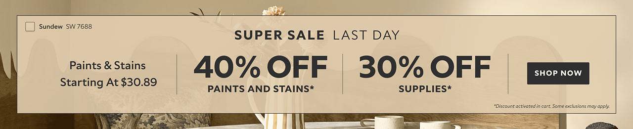 Super Sale Last Day. Paints & Stains Starting at $30.89. 40% OFF Paints & Stains, 30% OFF Supplies. Shop Now. *Discount activated in cart. Some exclusions may apply.