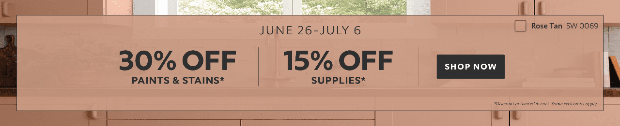 June 26 - July 6. 30% OFF Paints & Stains, 15% OFF Supplies. Shop Now. *Discount activated in cart. Some exclusions apply.