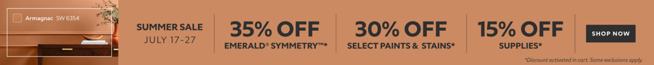 Summer Sale July 17-27. 35% OFF Emerald® Symmetry™, 30% OFF Select Paints & Stains, 15% OFF Supplies. Shop Now. *Discount activated in cart. Some exclusions apply.