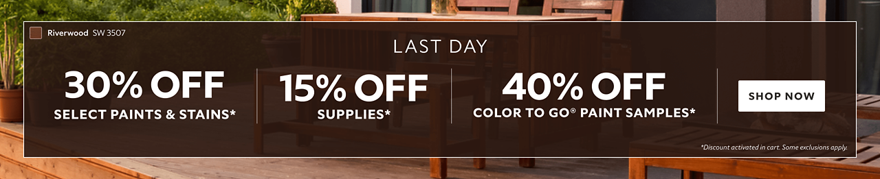 Last Day. 30% OFF Select Paints & Stains, 15% OFF Supplies, 40% OFF Color To Go® Paint Samples. Shop Now. *Discount activated in cart. Some exclusions apply.