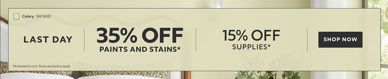 Last Day. 35% OFF Paints and Stains, 15% OFF Supplies. Shop Now. *Activated in cart. Some exclusions apply.