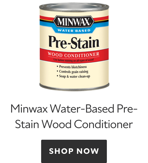 Minwax Water-Based Pre-Stain Wood Conditioner. Shop Now.