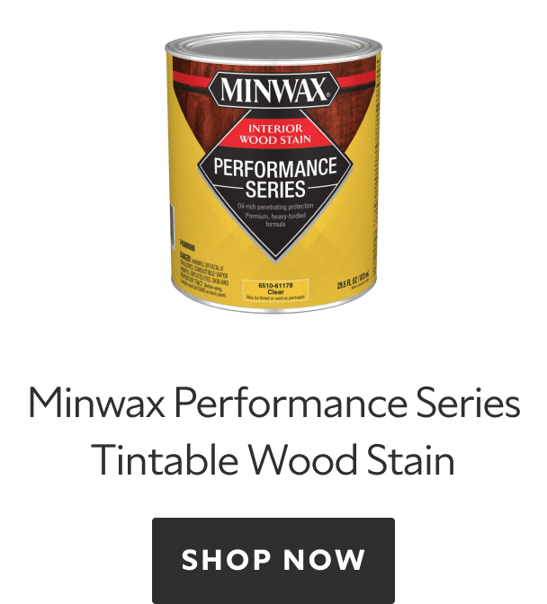 Minwax Performance Series Tintable Wood Stain. Shop Now. 