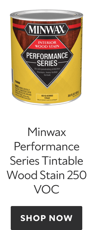Minwax Performance Series Tintable Wood Stain 250 VOC. Shop Now. 