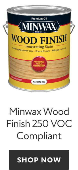Minwax Wood Finish 250 VOC Compliant. Shop Now.