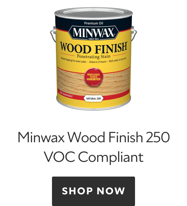 Minwax Wood Finish 250 VOC Compliant. Shop Now.