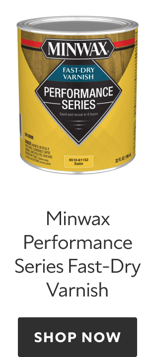 Minwax Performance Series Fast-Dry Varnish. Shop Now. 