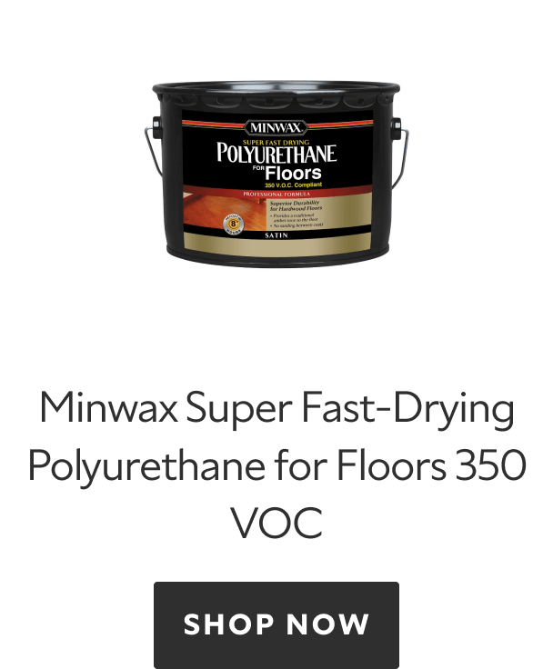 Minwax Super Fast-Drying Polyurethane for Floors 350 VOC. Shop Now,
