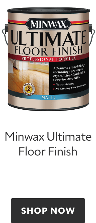 Minwax Ultimate Floor Finish. Shop Now. 