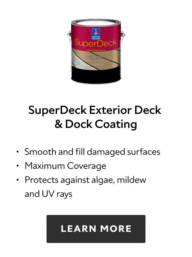 SuperDeck Exterior Deck & Dock Coating. Smooth and fill damaged surfaces. Maximum coverage. Protects against algae, mildew and UV rays. Learn more.