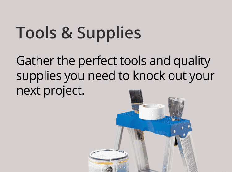 Tools and Supplies. Gather the perfect tools and quality supplies you need to knock out your next project.