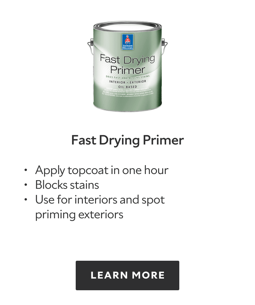 Fast Drying Primer. Apply topcoat in one hour. Blocks stains. Use for interiors and spot priming exteriors. Learn more.