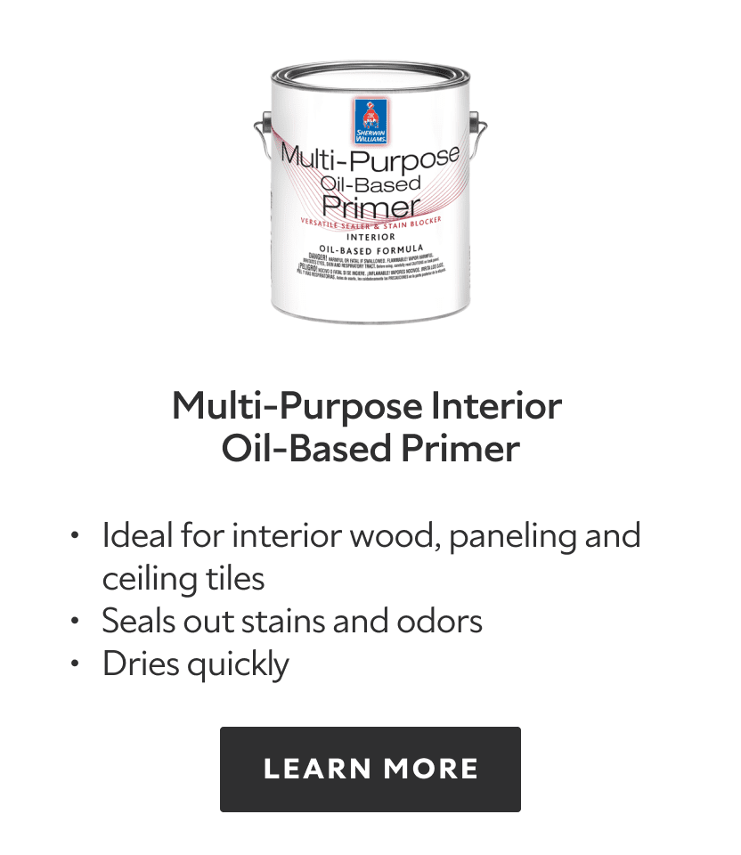 Multi-Purpose Interior Oil-Based Primer. Ideal for interior wood, paneling and ceiling tiles. Seals out stains and odors. Dries quickly. Learn more.