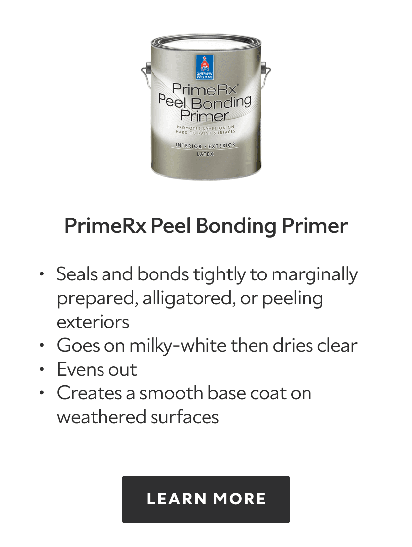 PrimeRx Peel Bonding Primer. Seals and bonds tightly to marginally prepared, alligatored, or peeling exteriors. Goes on milky-white then dries clear. Evens out. Creates a smooth base coat on weathered surfaces. Learn more.