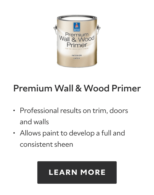 Premium Wall & Wood Primer. Professional results on trim, doors and walls. Allows paint to develop a full and consistent sheen. Learn more.