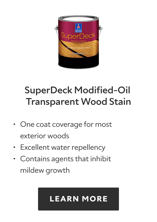 SuperDeck Modified Oil Transparent Wood Stain. One coat coverage for most exterior woods, excellent water repellency, contains agents that inhibit mildew growth. Learn more.
