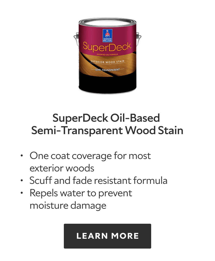 SuperDeck Oil Based Semi Transparent Wood Stain. One coat coverage for most exterior woods, scuff and fade resistant formula, repels water to prevent moisture damage. Learn more.