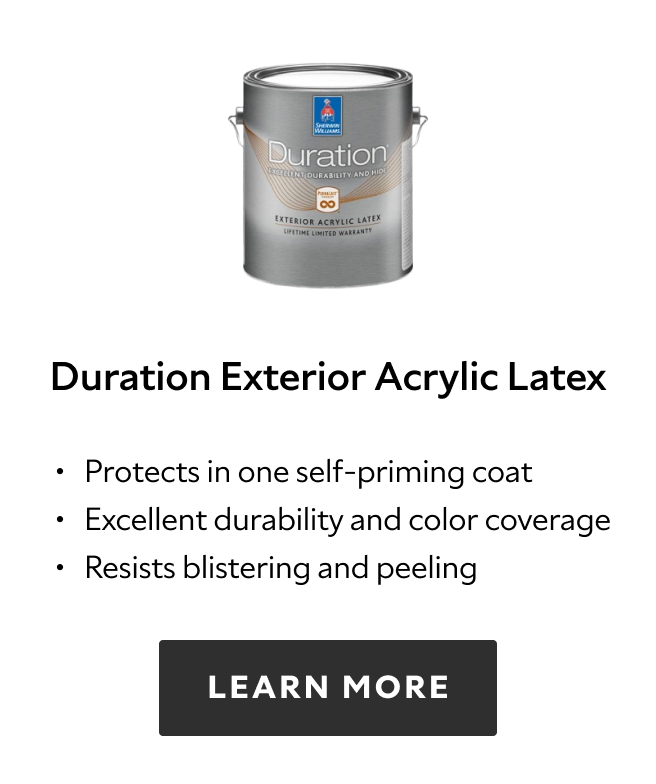 Duration Exterior Acrylic Latex. Protects in one self-priming coat. Excellent durability and color coverage. Resists blistering and peeling. Learn more.
