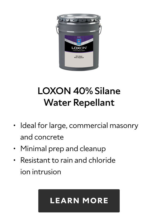 Loxon 40% Silane Water Repellant. Ideal for large, commercial masonry and concrete. Minimal prep and cleanup. Resistant to rain and chloride ion intrusion. Learn more.