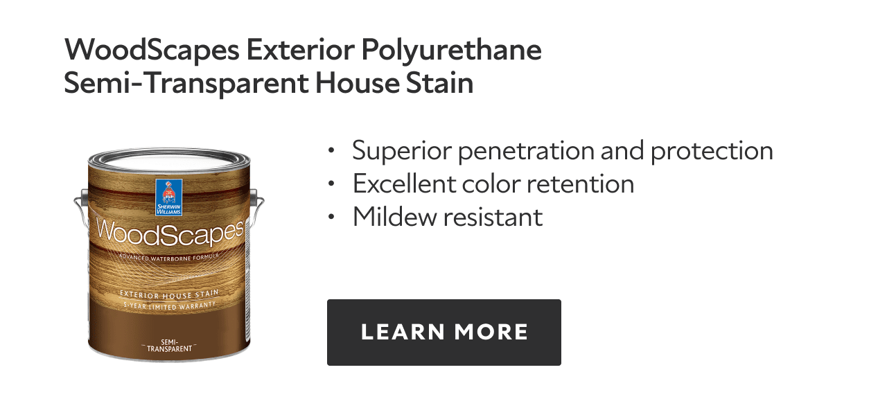WoodScapes Exterior Polyurethane Semi-Transparent House Stain. Superior penetration and protection. Excellent color retention. Mildew resistant. Learn more.