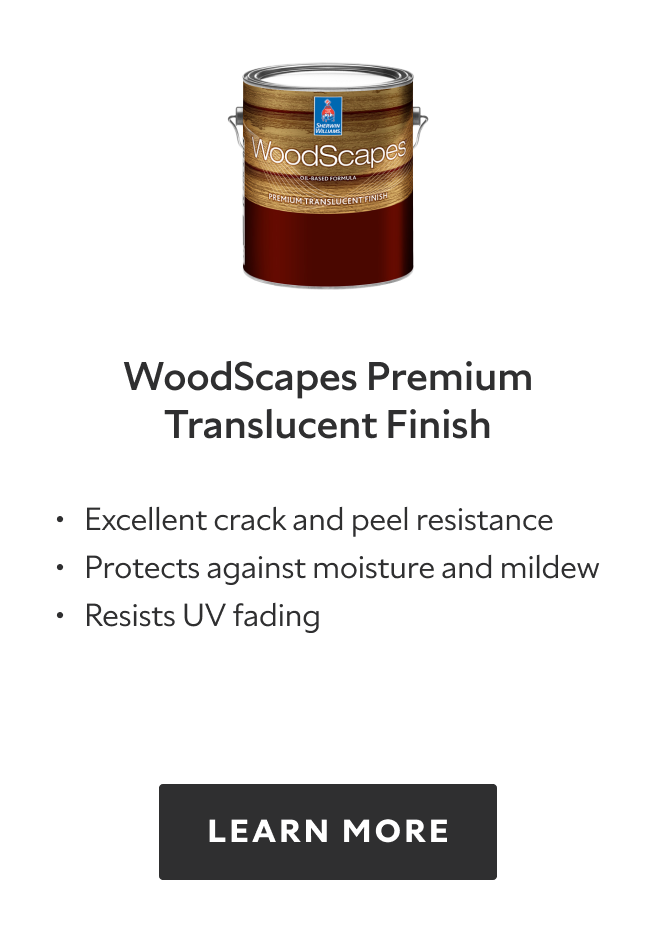 WoodScapes Premium Translucent Finish. Excellent crack and peel resistance. Protects against moisture and mildew. Resists UV fading. Learn more.