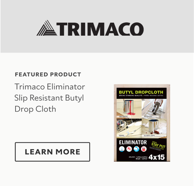 Featured Product. Trimaco Eliminator Slip Resistant Butyl Drop Cloth. Learn more.