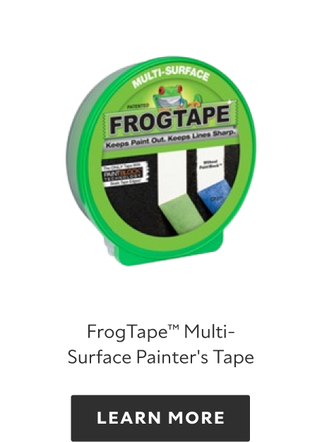 FrogTape Multi-surface Painter's Tape, learn more.