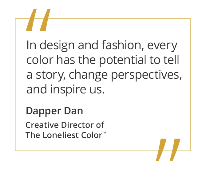 Graphic featuring the quote “In design and fashion, every color has the potential to tell a story, change perspectives, and inspire us.” by Dapper Dan, Creative Director of The Loneliest Color.  