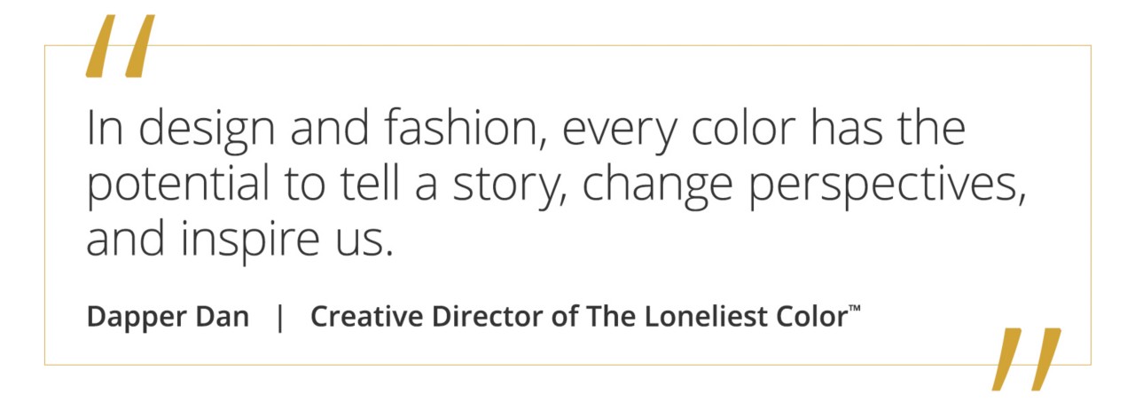 Graphic featuring the quote “In design and fashion, every color has the potential to tell a story, change perspectives, and inspire us.” by Dapper Dan, Creative Director of The Loneliest Color.  
