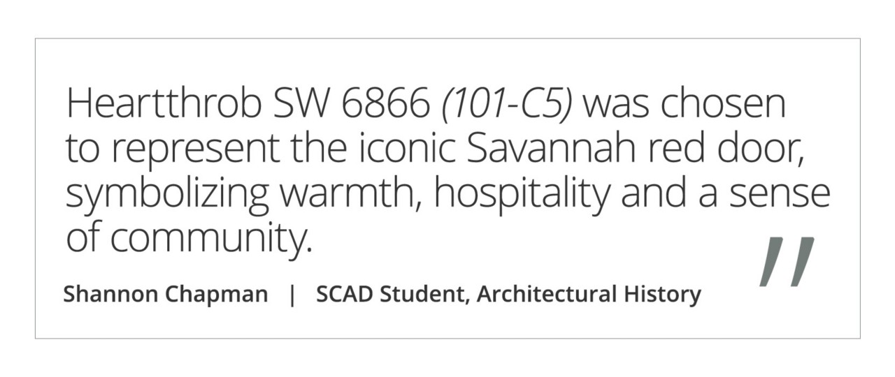 Graphic featuring the quote “Heartthrob SW 6866 (101-C5) was chosen to represent the iconic Savannah red door, symbolizing warmth, hospitality and a sense of community” by Shannon Chapman, SCAD student of Architectural History.