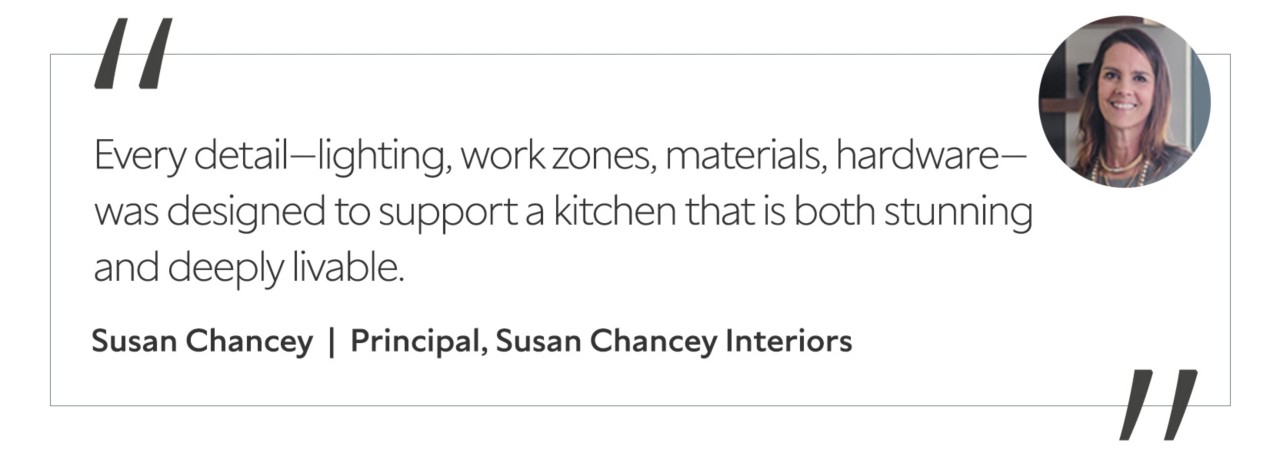 Graphic featuring the quote “Every detail—lighting, work zones, materials, hardware—was designed to support a kitchen that is both stunning and deeply livable,” with headshot of the contributor: Susan Chancey, principal of Susan Chancey Interiors.