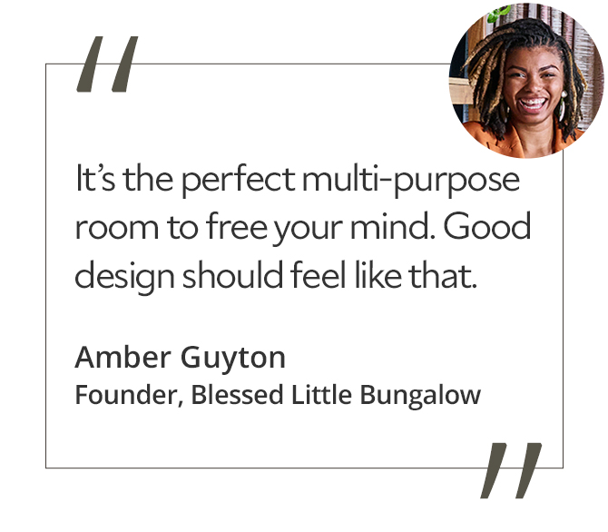 Graphic featuring the quote “It’s the perfect multi-purpose room to free your mind. Good design should feel like that,” by Amber Guyton, founder of Blessed Little Bungalow.