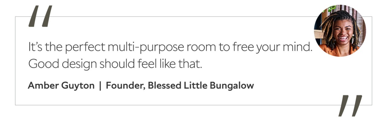Graphic featuring the quote “It’s the perfect multi-purpose room to free your mind. Good design should feel like that,” by Amber Guyton, founder of Blessed Little Bungalow.