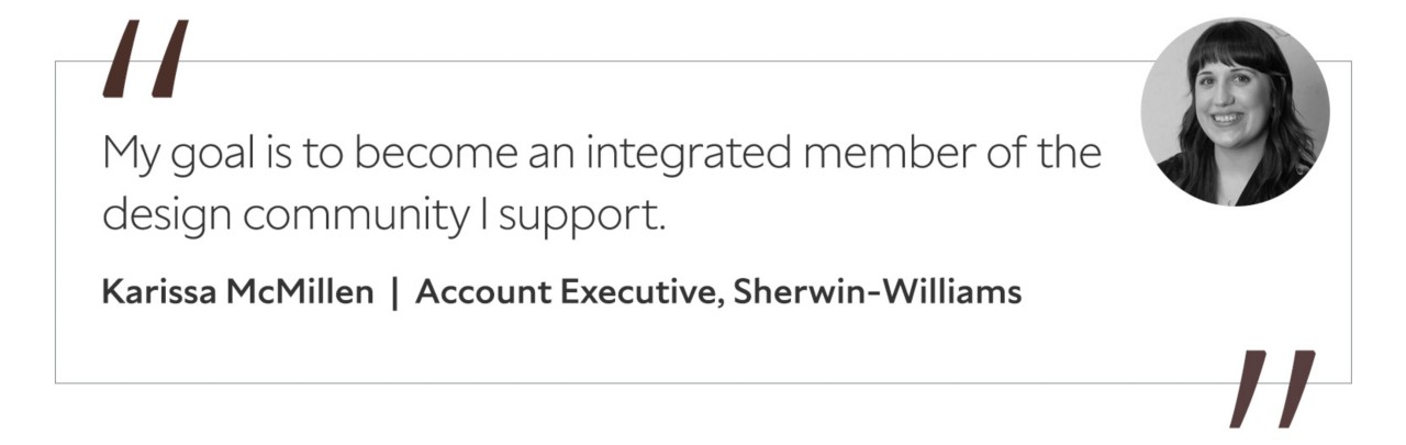 Graphic featuring the quote “My goal is to become an integrated member of the design community I support,” by Karissa McMillen, Account Executive at Sherwin-Williams.