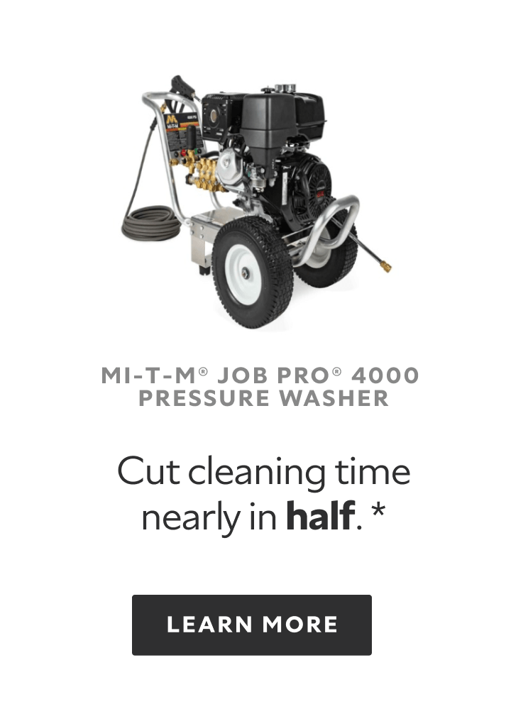 MI-T-M Job Pro 4000 Pressure Washer. Cut cleaning time nearly in half.* Learn More.