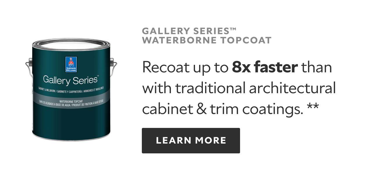 Gallery Series Waterborne Topcoat. Recoat up to 8 times faster than traditional architectural cabinet and trim coatings.** Learn more.