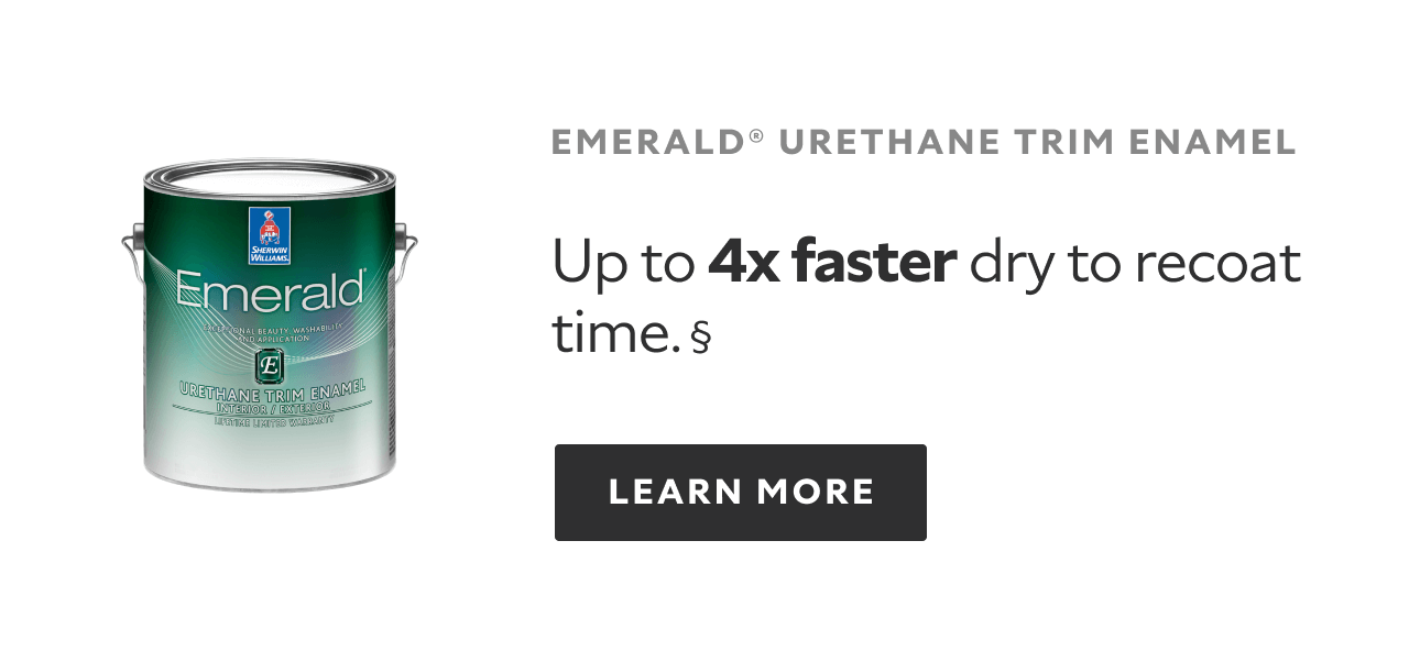 Emerald Urethane Trim Enamel. Up to 4 times faster dry to recoat time.§ Learn More.