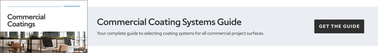 Commercial Coating Systems Guide. Your complete guide to selecting coating systems for all commercial project surfaces. Get the guide.