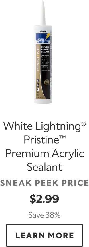 White Lightning® Pristine™ Premium Acrylic Sealant, White, 10 fl. oz. Sneak peek price $2.99. Save 38% Learn more.