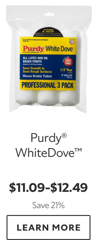Purdy® WhiteDove™. $11.09–$12.49. Save 21%. LEARN MORE.