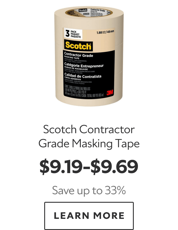 Scotch Contractor Grade Masking Tape. $9.19–$9.69. Save up to 33%. LEARN MORE.