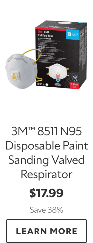 3M™ 8511 N95 Disposable Paint Sanding Valved Respirator. $17.99. Save 38%. LEARN MORE.