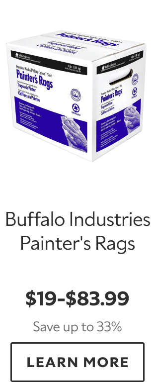 Buffalo Industries Painter’s Rags. $19–$83.99. Save up to 33%. LEARN MORE.