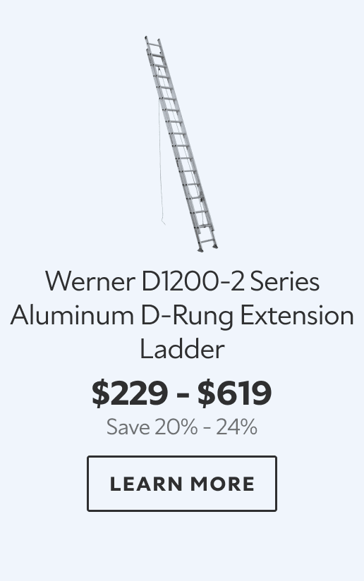 Werner D1200‑2 Series Aluminum D‑Rung Extension Ladder. $229 – $619. Save 20% – 24%. LEARN MORE.